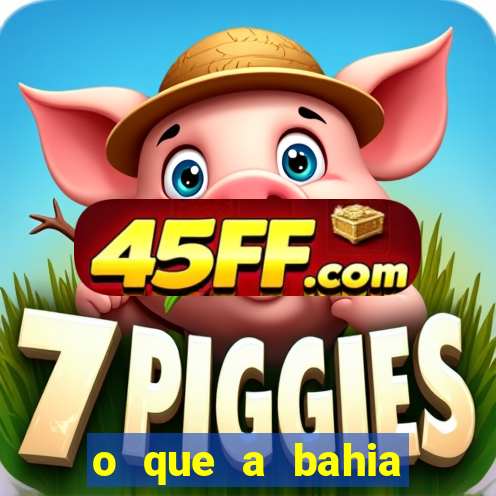 o que a bahia quer saber